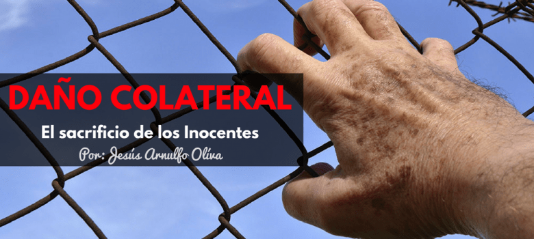 Daño Colateral el Sacrificio de los Inocentes Por Jesús Arnulfo Oliva